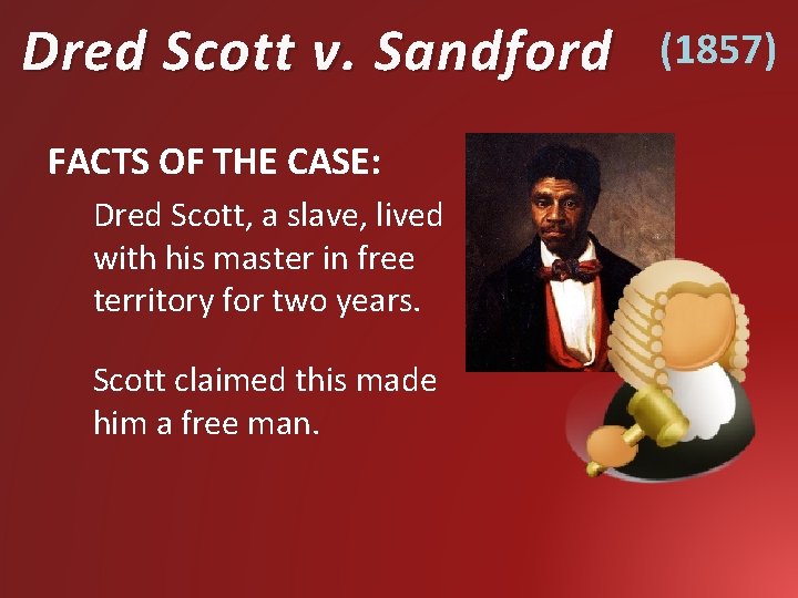 Dred Scott v. Sandford FACTS OF THE CASE: Dred Scott, a slave, lived with