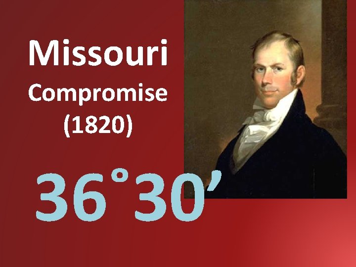 Missouri Compromise (1820) 36˚ 30’ 