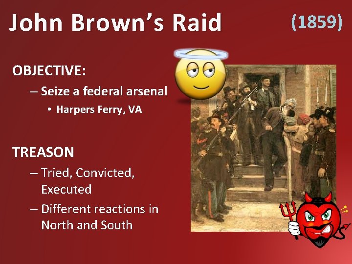 John Brown’s Raid OBJECTIVE: – Seize a federal arsenal • Harpers Ferry, VA TREASON