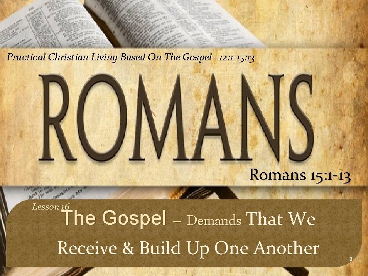 Practical Christian Living Based On The Gospel– 12: 1 -15: 13 Romans 15: 1