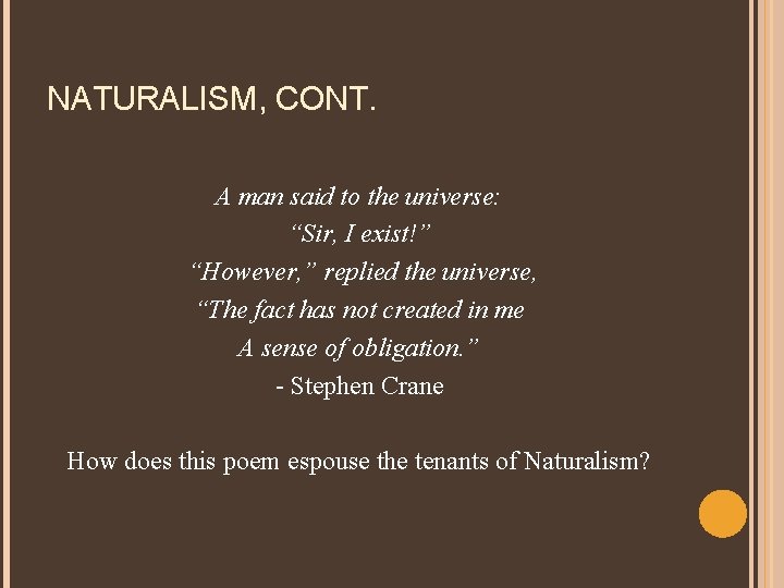 NATURALISM, CONT. A man said to the universe: “Sir, I exist!” “However, ” replied