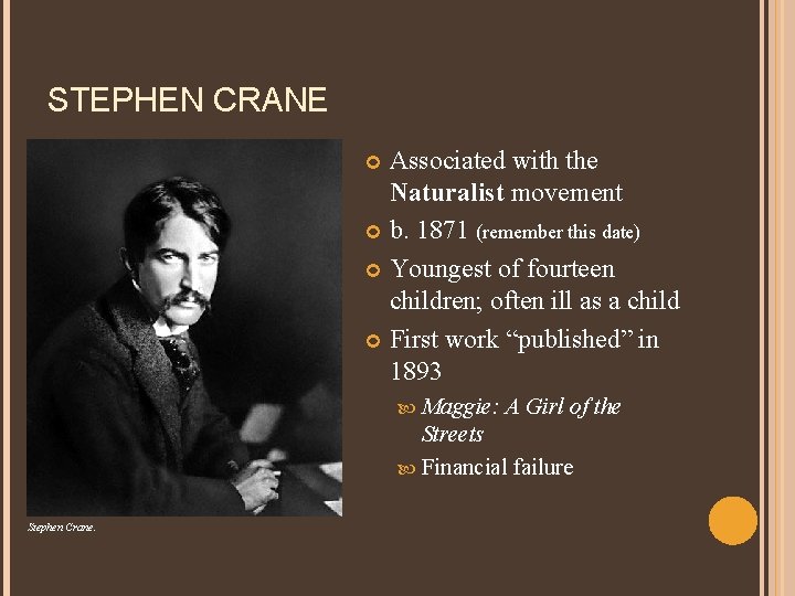 STEPHEN CRANE Associated with the Naturalist movement b. 1871 (remember this date) Youngest of