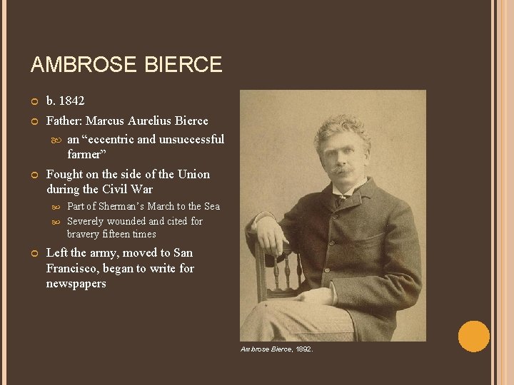 AMBROSE BIERCE b. 1842 Father: Marcus Aurelius Bierce an “eccentric and unsuccessful farmer” Fought