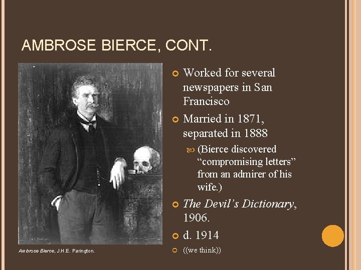 AMBROSE BIERCE, CONT. Worked for several newspapers in San Francisco Married in 1871, separated