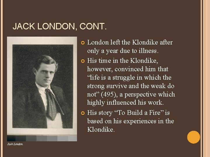JACK LONDON, CONT. London left the Klondike after only a year due to illness.