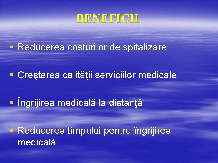 BENEFICII § Reducerea costurilor de spitalizare § Creşterea calităţii serviciilor medicale § Îngrijirea medicală