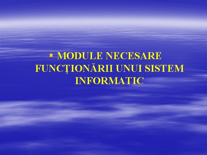 § MODULE NECESARE FUNCŢIONĂRII UNUI SISTEM INFORMATIC 