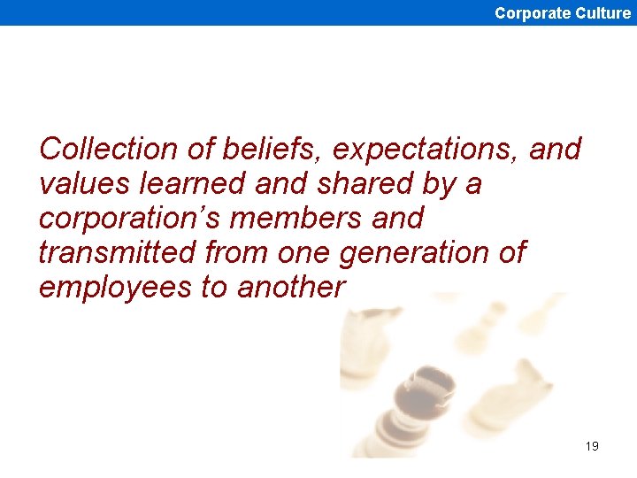 Corporate Culture Collection of beliefs, expectations, and values learned and shared by a corporation’s