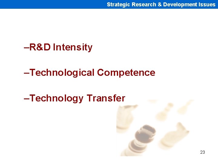 Strategic Research & Development Issues –R&D Intensity –Technological Competence –Technology Transfer 23 