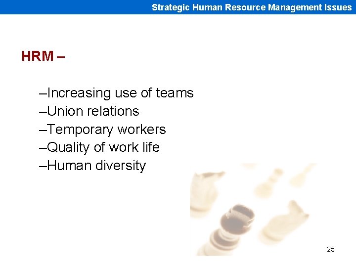 Strategic Human Resource Management Issues HRM – –Increasing use of teams –Union relations –Temporary