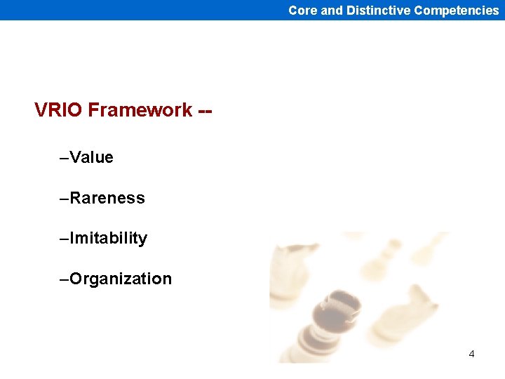 Core and Distinctive Competencies VRIO Framework -–Value –Rareness –Imitability –Organization 4 