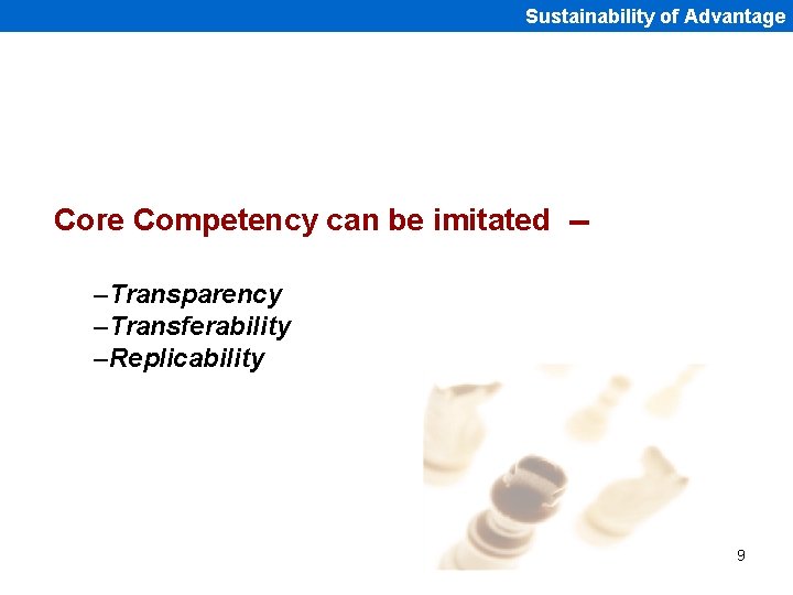 Sustainability of Advantage Core Competency can be imitated -–Transparency –Transferability –Replicability 9 