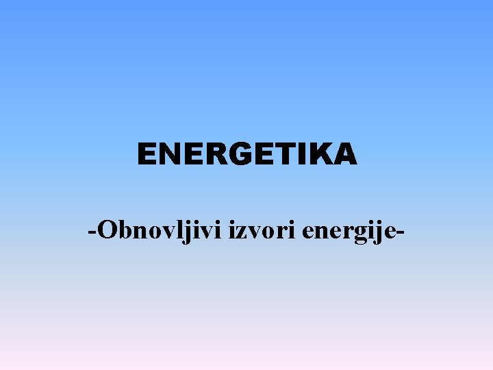 ENERGETIKA -Obnovljivi izvori energije- 