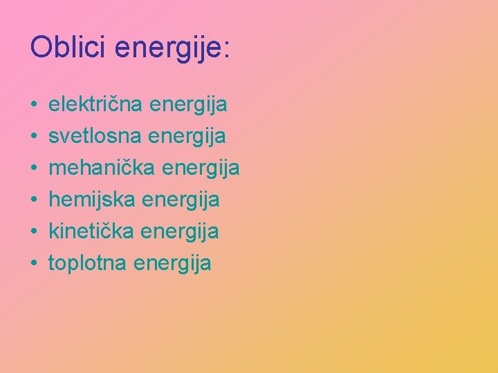 Oblici energije: • • • električna energija svetlosna energija mehanička energija hemijska energija kinetička