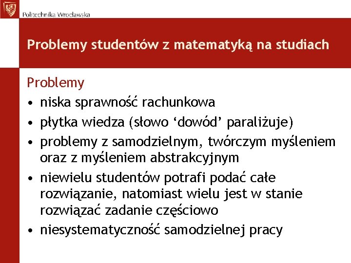 Problemy studentów z matematyką na studiach Problemy • niska sprawność rachunkowa • płytka wiedza