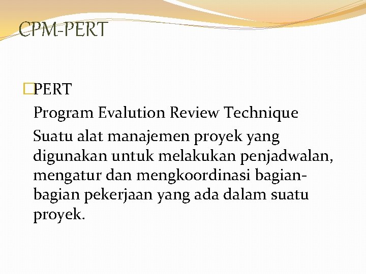 CPM-PERT �PERT Program Evalution Review Technique Suatu alat manajemen proyek yang digunakan untuk melakukan