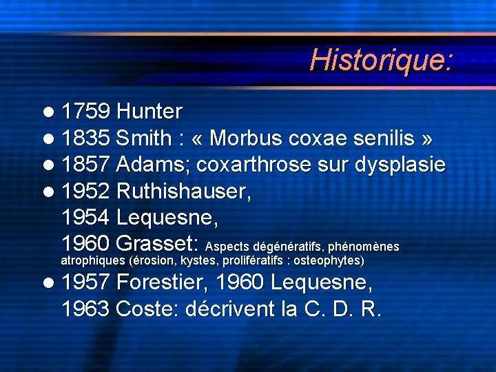 Historique: l 1759 Hunter l 1835 Smith : « Morbus coxae senilis » l