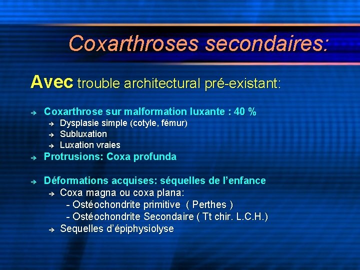 Coxarthroses secondaires: Avec trouble architectural pré-existant: Coxarthrose sur malformation luxante : 40 % Dysplasie