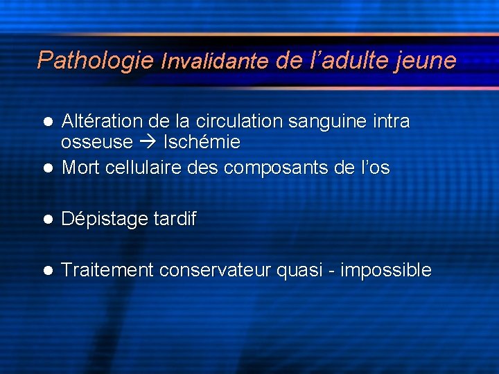 Pathologie Invalidante de l’adulte jeune Altération de la circulation sanguine intra osseuse Ischémie l