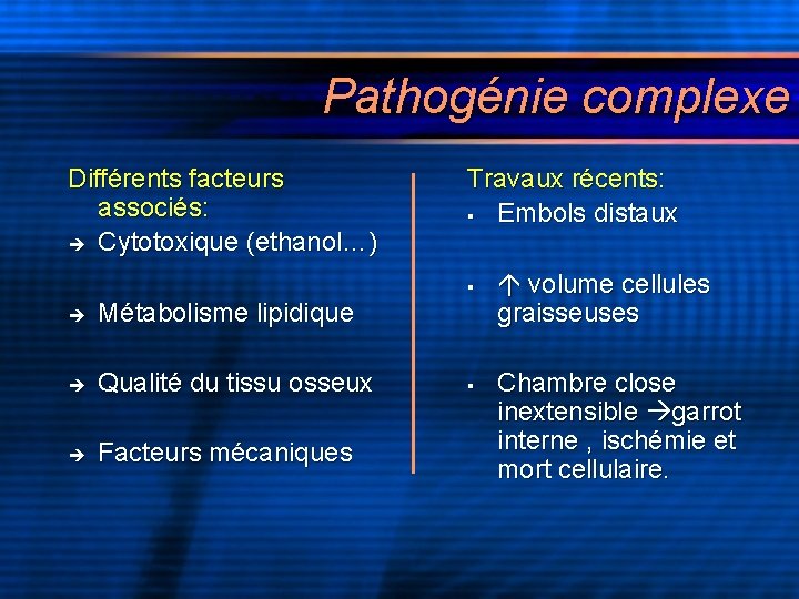 Pathogénie complexe Différents facteurs associés: Cytotoxique (ethanol…) Travaux récents: § Embols distaux § Métabolisme