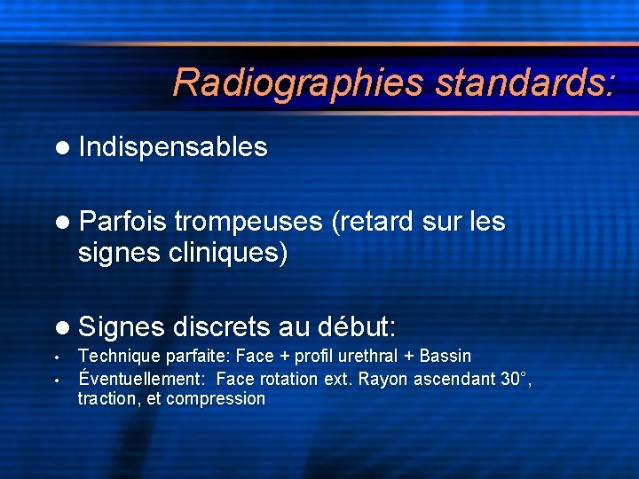 Radiographies standards: l Indispensables l Parfois trompeuses (retard sur les signes cliniques) l Signes