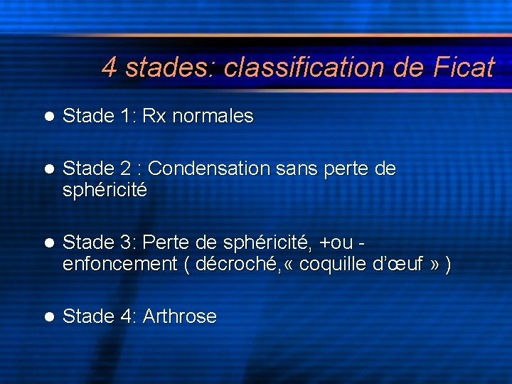 4 stades: classification de Ficat l Stade 1: Rx normales l Stade 2 :