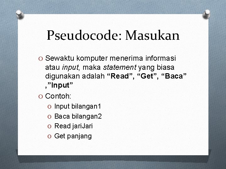 Pseudocode: Masukan O Sewaktu komputer menerima informasi atau input, maka statement yang biasa digunakan