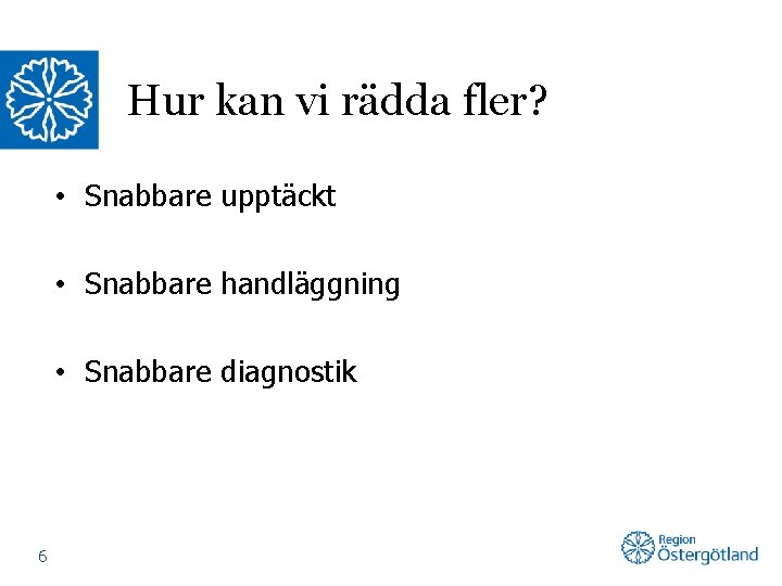 Hur kan vi rädda fler? • Snabbare upptäckt • Snabbare handläggning • Snabbare diagnostik