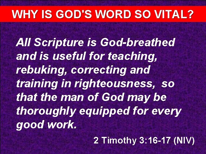WHY IS GOD'S WORD SO VITAL? All Scripture is God-breathed and is useful for