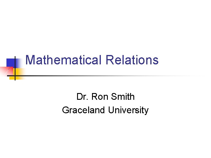 Mathematical Relations Dr. Ron Smith Graceland University 