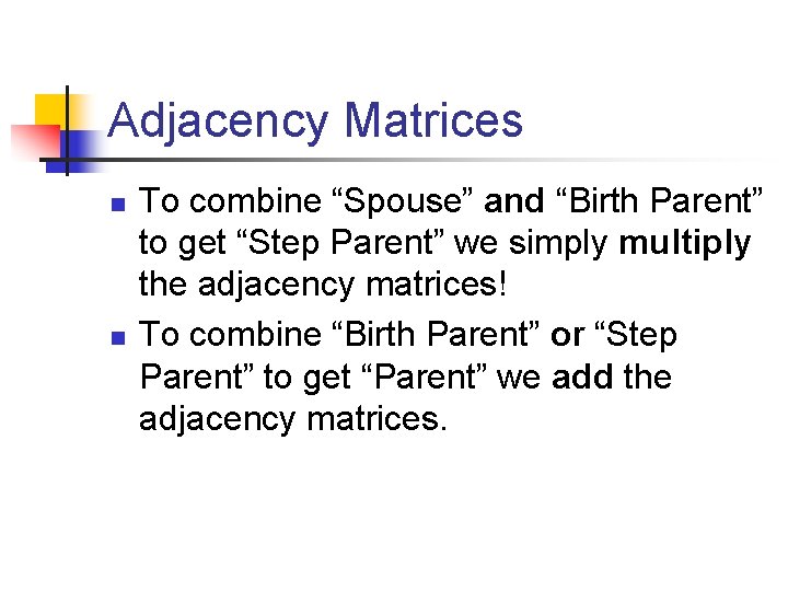 Adjacency Matrices n n To combine “Spouse” and “Birth Parent” to get “Step Parent”