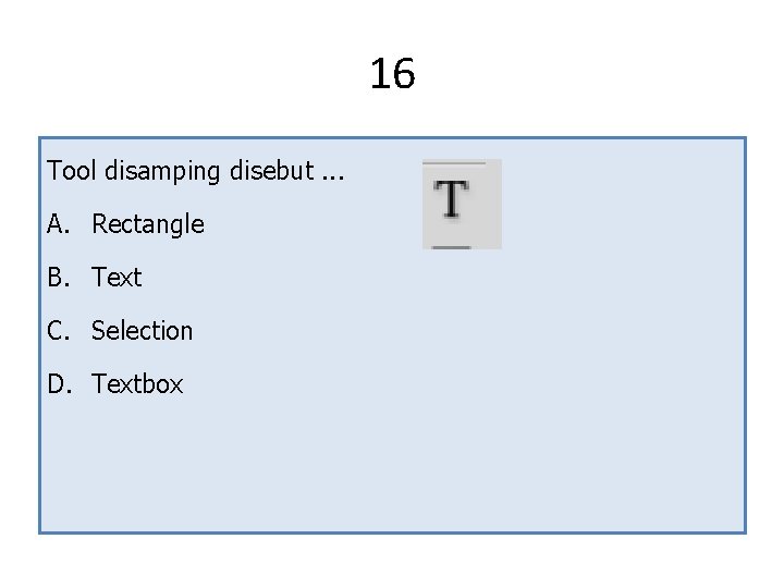 16 Tool disamping disebut. . . A. Rectangle B. Text C. Selection D. Textbox