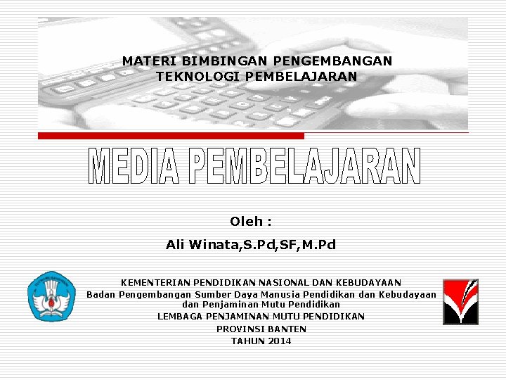 MATERI BIMBINGAN PENGEMBANGAN TEKNOLOGI PEMBELAJARAN Oleh : Ali Winata, S. Pd, SF, M. Pd