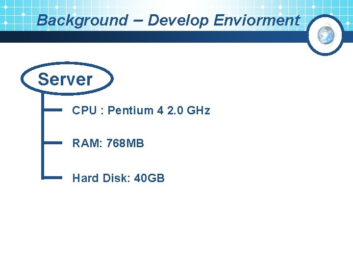 Background – Develop Enviorment Server CPU : Pentium 4 2. 0 GHz RAM: 768