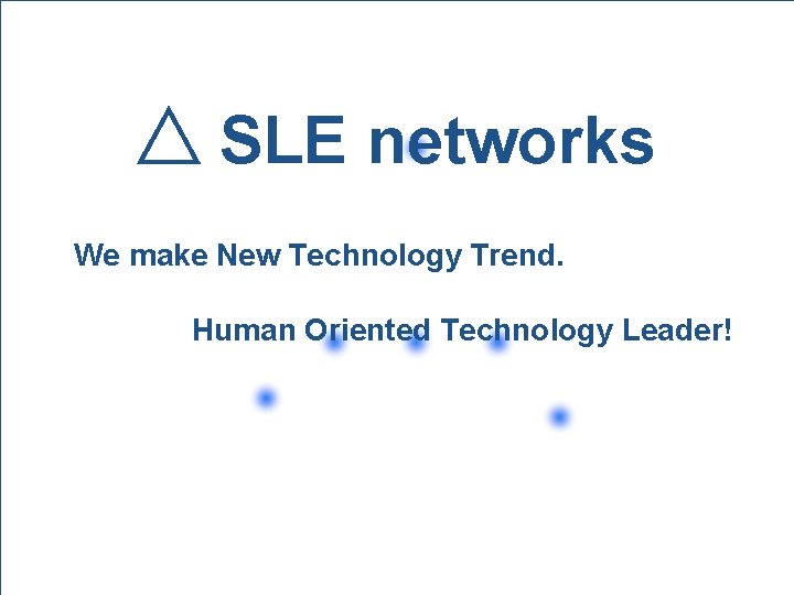 SLE networks We make New Technology Trend. Human Oriented Technology Leader! 