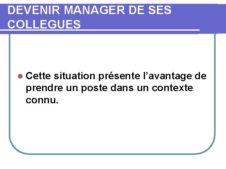DEVENIR MANAGER DE SES COLLEGUES l Cette situation présente l’avantage de prendre un poste