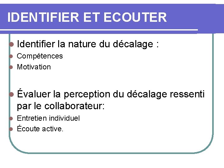 IDENTIFIER ET ECOUTER l Identifier la nature du décalage : Compétences l Motivation l