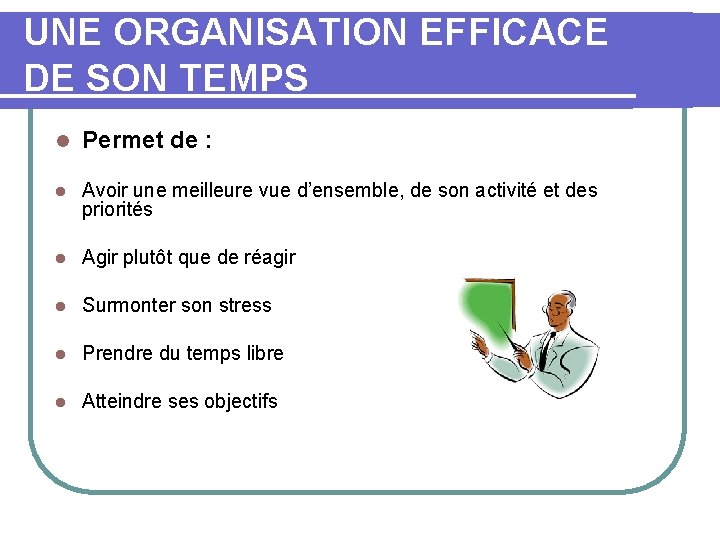UNE ORGANISATION EFFICACE DE SON TEMPS l Permet de : l Avoir une meilleure