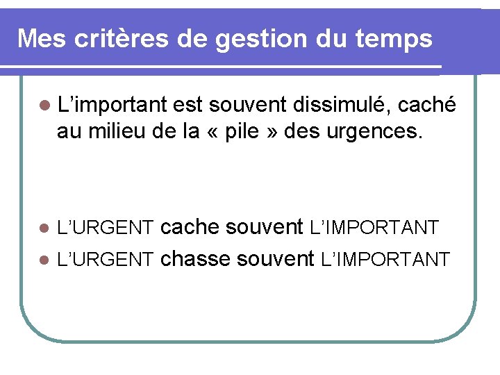 Mes critères de gestion du temps l L’important est souvent dissimulé, caché au milieu