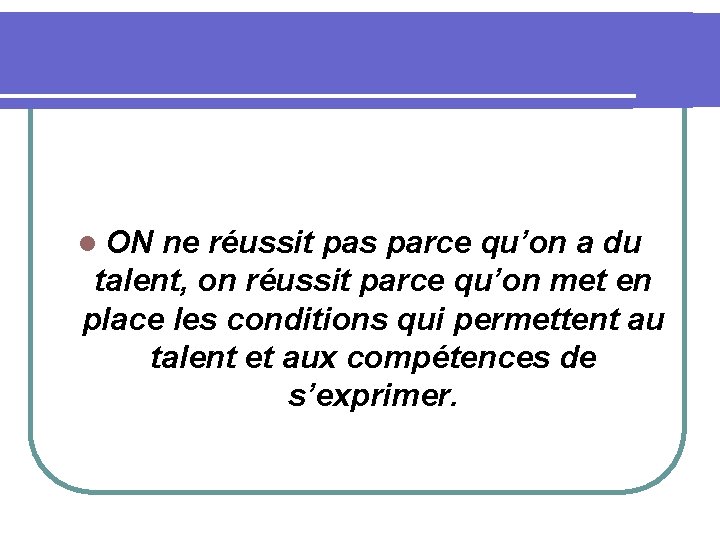l ON ne réussit pas parce qu’on a du talent, on réussit parce qu’on
