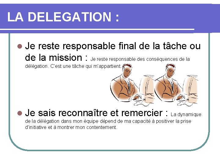 LA DELEGATION : l Je reste responsable final de la tâche ou de la