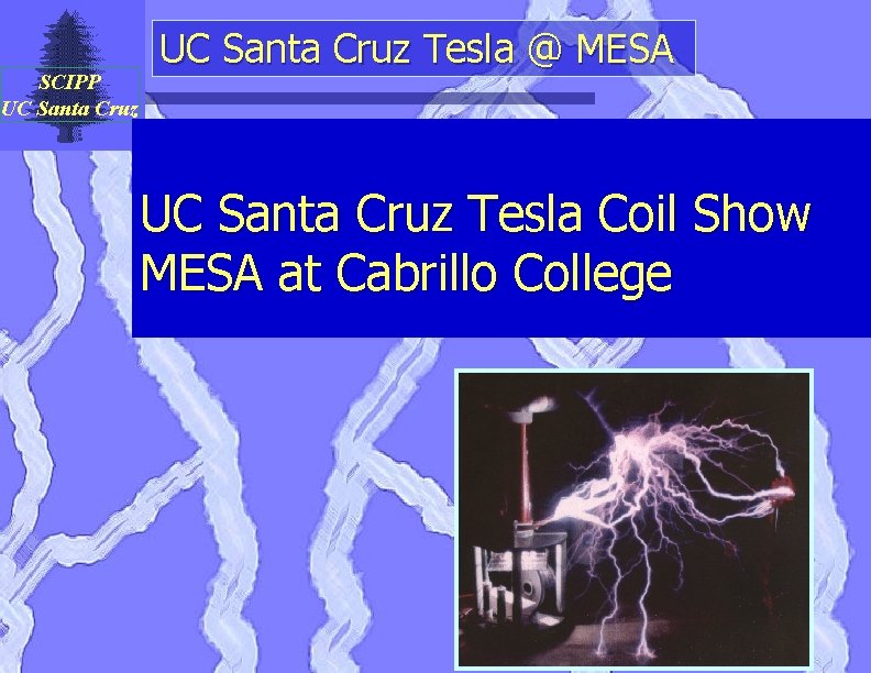 SCIPP UC Santa Cruz Tesla @ MESA UC Santa Cruz Tesla Coil Show MESA