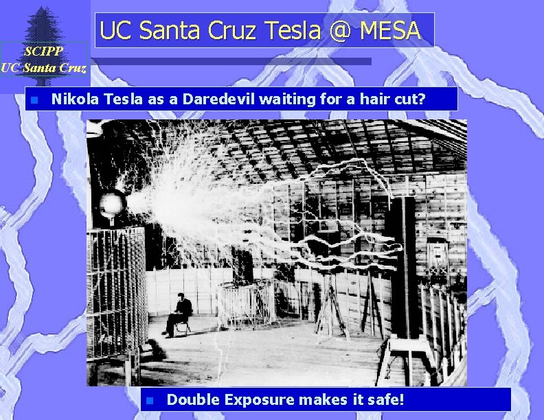 SCIPP UC Santa Cruz n UC Santa Cruz Tesla @ MESA Nikola Tesla as