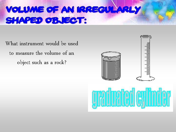 VOLUME of an irregularly shaped object: What instrument would be used to measure the VOLUME of an irregularly shaped object: What instrument would be used to measure the