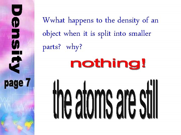 Wwhat happens to the density of an object when it is split into smaller