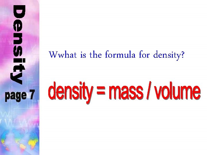 Wwhat is the formula for density? Wwhat is the formula for density?