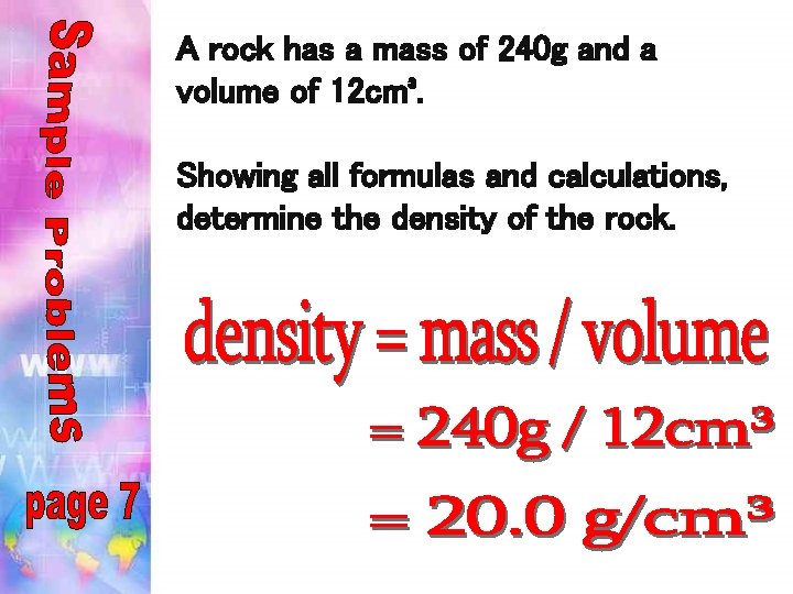 A rock has a mass of 240 g and a volume of 12 cm³. A rock has a mass of 240 g and a volume of 12 cm³.