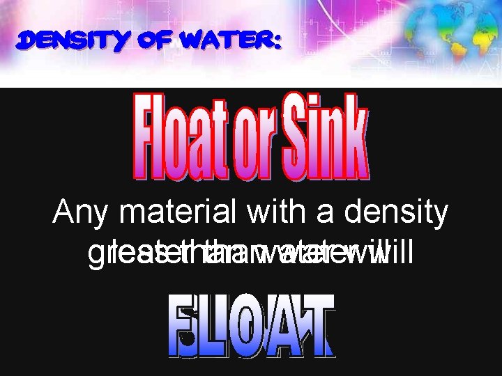 Density of water: Any material with a density greater less thanwaterwill 