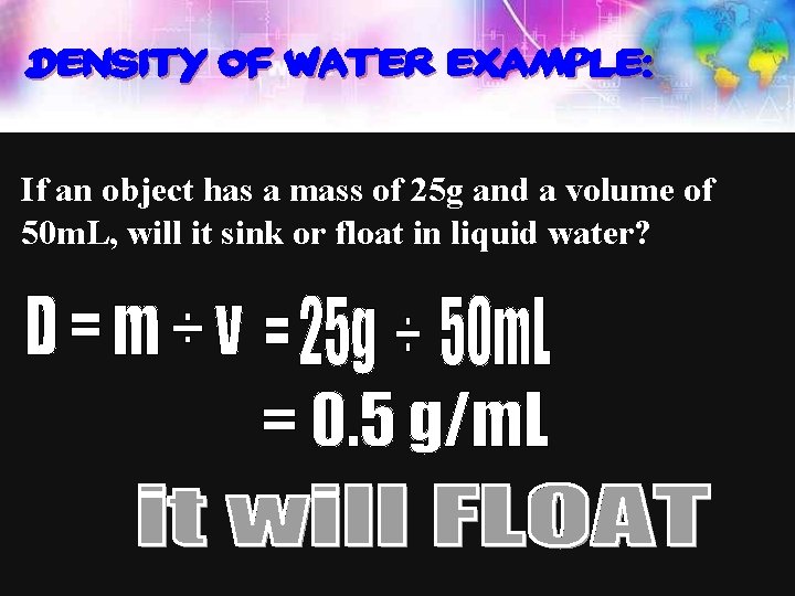 Density of water example: If an object has a mass of 25 g and