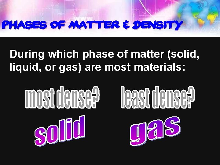 Phases of Matter & Density During which phase of matter (solid, liquid, or gas)